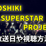 【YOSHIKIのオーディション】「YOSHIKI SUPERSTAR PROJECT 」放送日や視聴方法をチェック！応募方法や期間まとめ